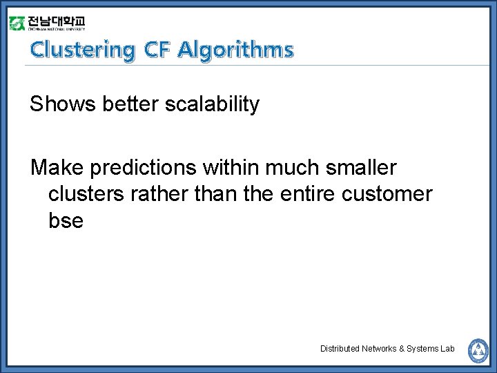 Clustering CF Algorithms Shows better scalability Make predictions within much smaller clusters rather than
