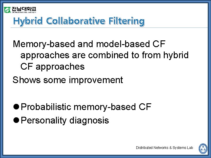 Hybrid Collaborative Filtering Memory-based and model-based CF approaches are combined to from hybrid CF