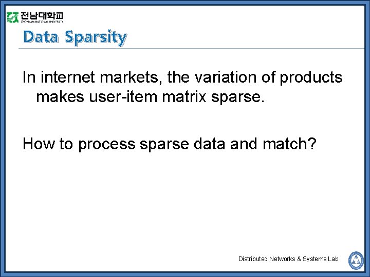 Data Sparsity In internet markets, the variation of products makes user-item matrix sparse. How