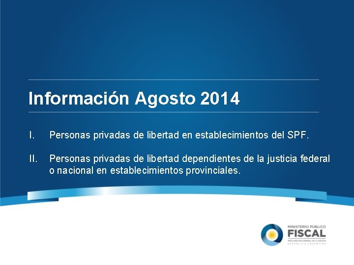 Información Agosto 2014 I. Personas privadas de libertad en establecimientos del SPF. II. Personas