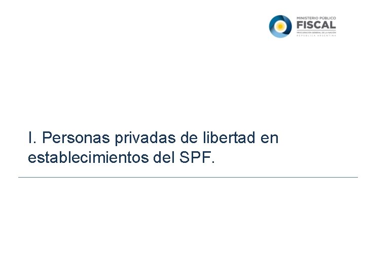 I. Personas privadas de libertad en establecimientos del SPF. Fuente: Partes semanales enviados por