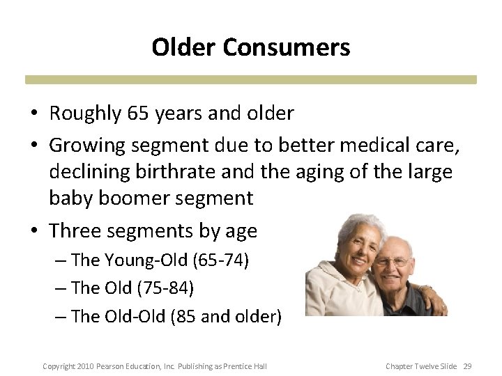 Older Consumers • Roughly 65 years and older • Growing segment due to better