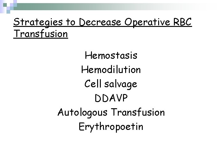 Strategies to Decrease Operative RBC Transfusion Hemostasis Hemodilution Cell salvage DDAVP Autologous Transfusion Erythropoetin