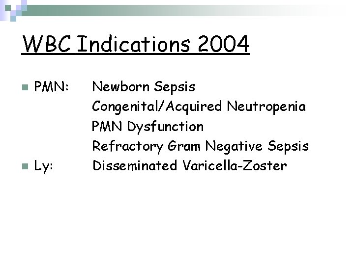 WBC Indications 2004 n PMN: n Ly: Newborn Sepsis Congenital/Acquired Neutropenia PMN Dysfunction Refractory