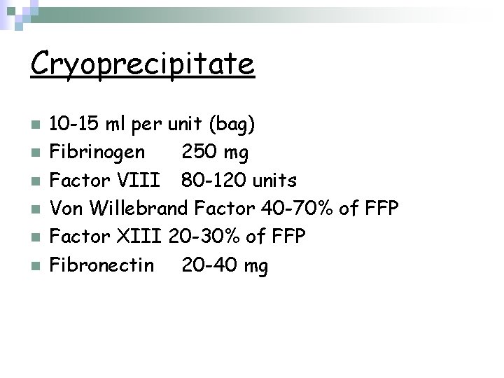 Cryoprecipitate n n n 10 -15 ml per unit (bag) Fibrinogen 250 mg Factor