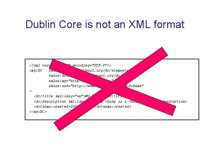 Dublin Core is not an XML format <? xml version="1. 0" encoding="UTF-8"? > <my: