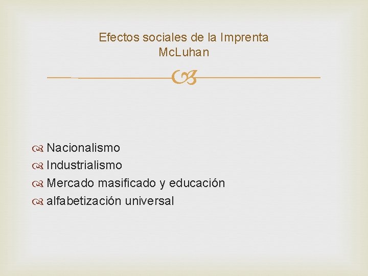 Efectos sociales de la Imprenta Mc. Luhan Nacionalismo Industrialismo Mercado masificado y educación alfabetización