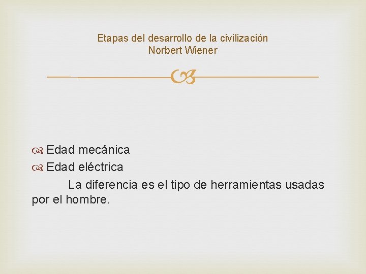 Etapas del desarrollo de la civilización Norbert Wiener Edad mecánica Edad eléctrica La diferencia