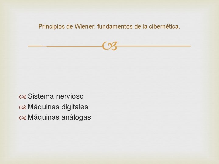 Principios de Wiener: fundamentos de la cibernética. Sistema nervioso Máquinas digitales Máquinas análogas 