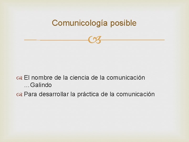 Comunicología posible El nombre de la ciencia de la comunicación …Galindo Para desarrollar la