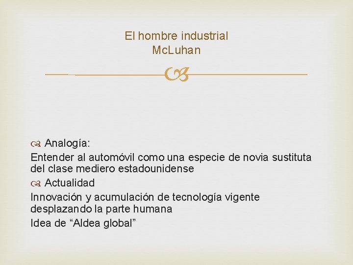 El hombre industrial Mc. Luhan Analogía: Entender al automóvil como una especie de novia