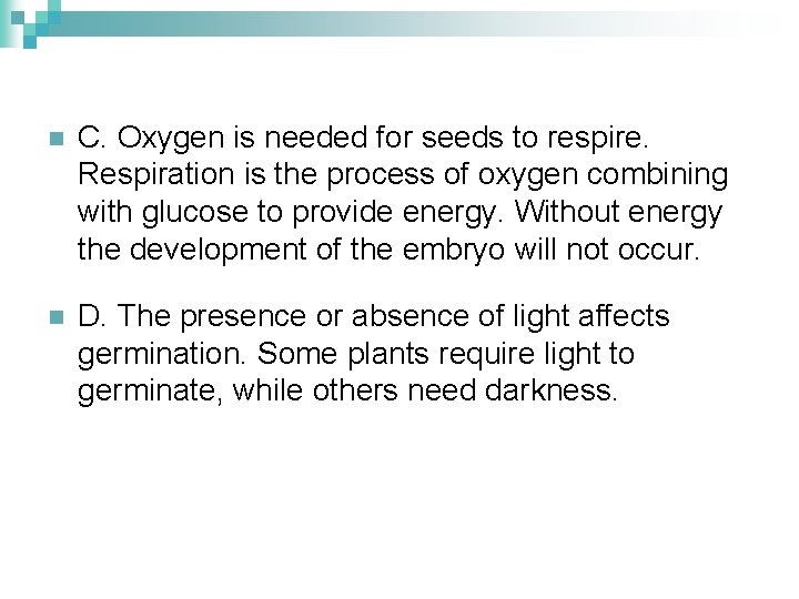 n C. Oxygen is needed for seeds to respire. Respiration is the process of