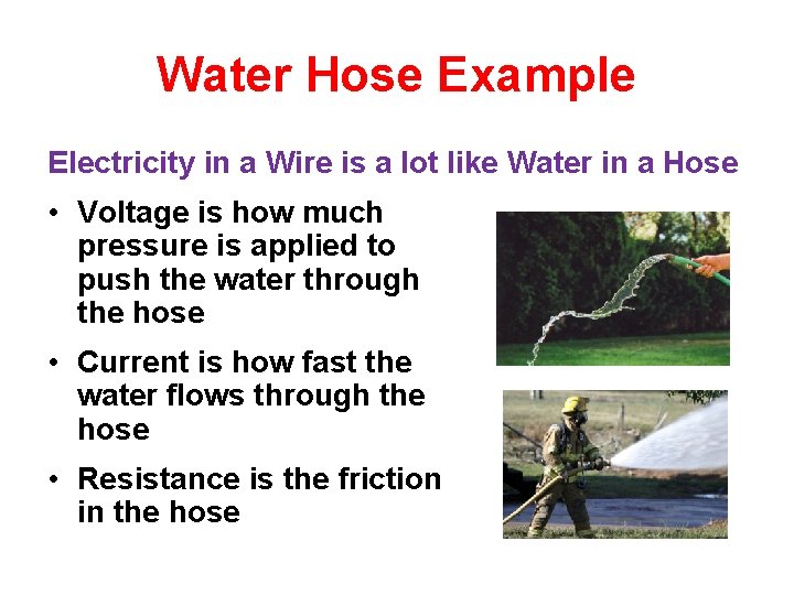 Water Hose Example Electricity in a Wire is a lot like Water in a