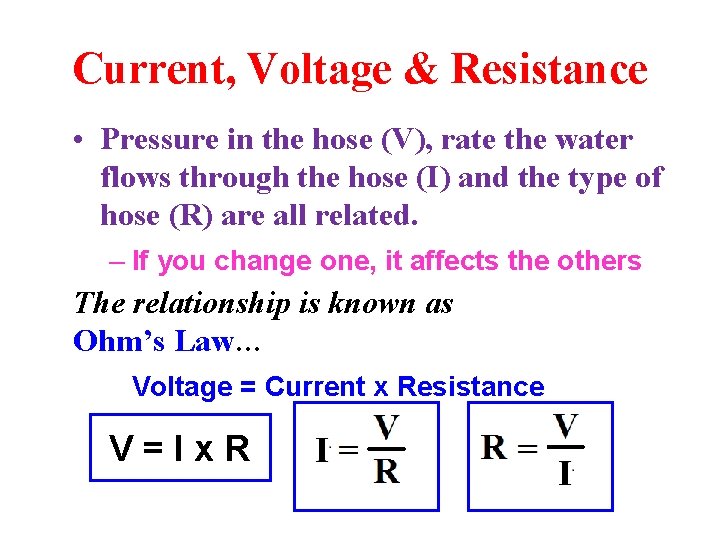 Current, Voltage & Resistance • Pressure in the hose (V), rate the water flows