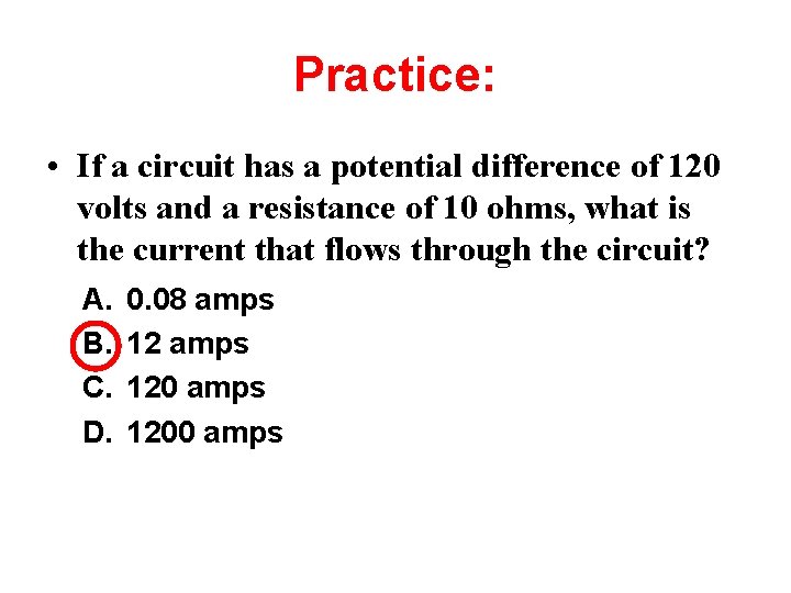 Practice: • If a circuit has a potential difference of 120 volts and a