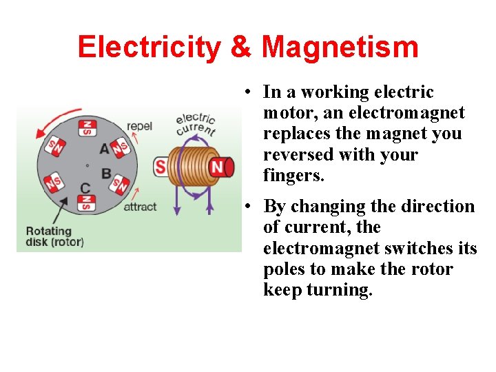Electricity & Magnetism • In a working electric motor, an electromagnet replaces the magnet