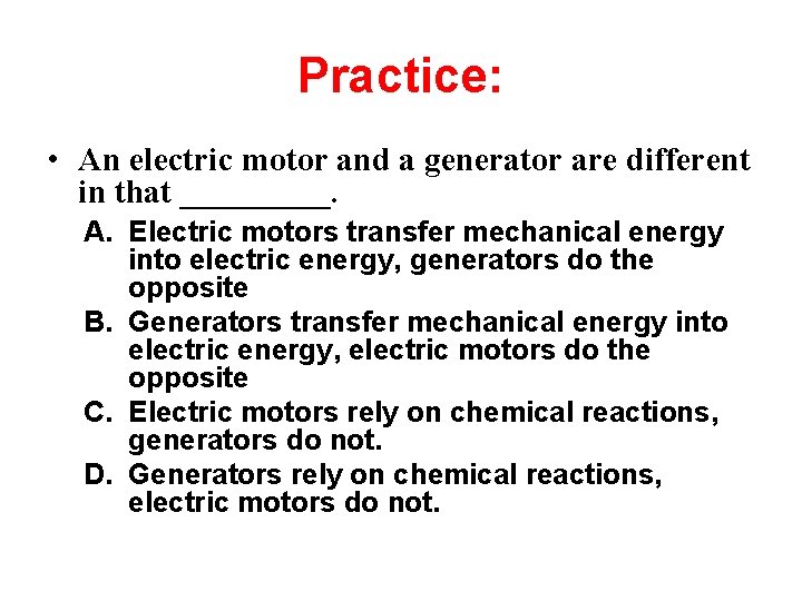Practice: • An electric motor and a generator are different in that _____. A.
