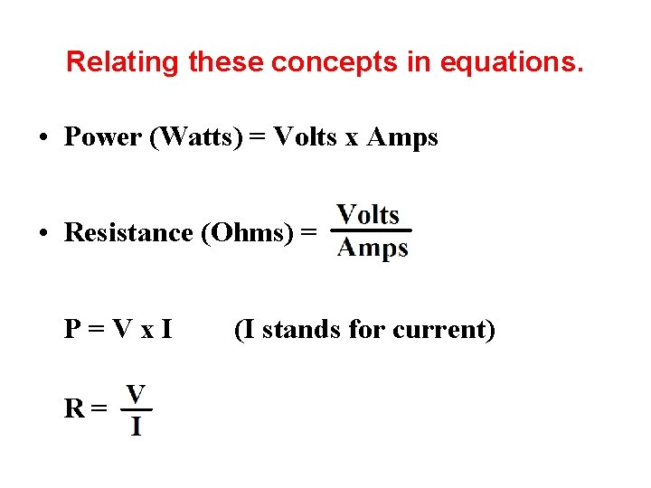Relating these concepts in equations. • Power (Watts) = Volts x Amps • Resistance