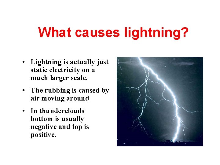 What causes lightning? • Lightning is actually just static electricity on a much larger