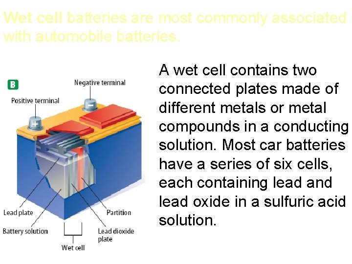 Wet cell batteries are most commonly associated with automobile batteries. A wet cell contains