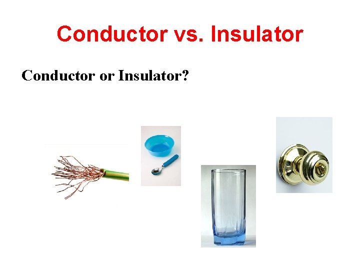 Conductor vs. Insulator Conductor or Insulator? 