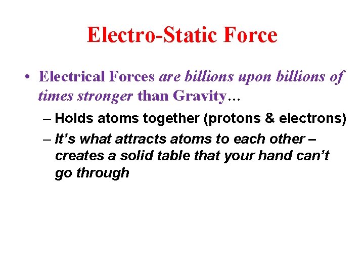 Electro-Static Force • Electrical Forces are billions upon billions of times stronger than Gravity…