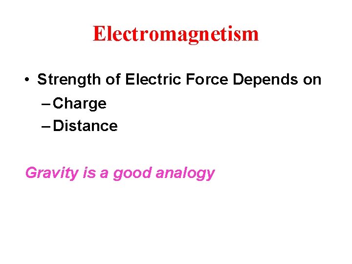 Electromagnetism • Strength of Electric Force Depends on – Charge – Distance Gravity is