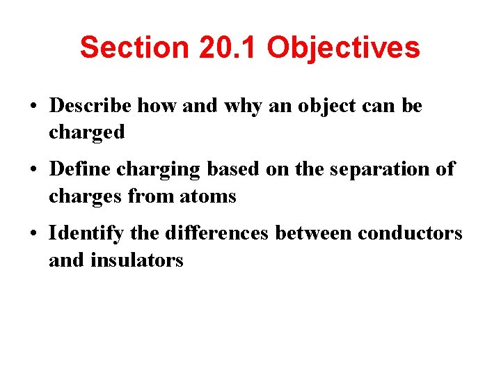 Section 20. 1 Objectives • Describe how and why an object can be charged