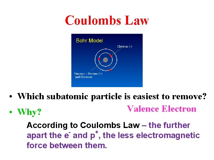 Coulombs Law • Which subatomic particle is easiest to remove? Valence Electron • Why?