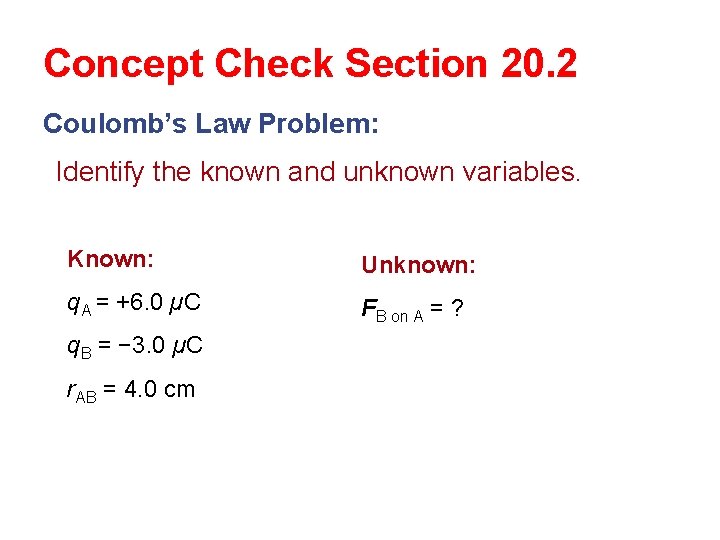 Concept Check Section 20. 2 Coulomb’s Law Problem: Identify the known and unknown variables.