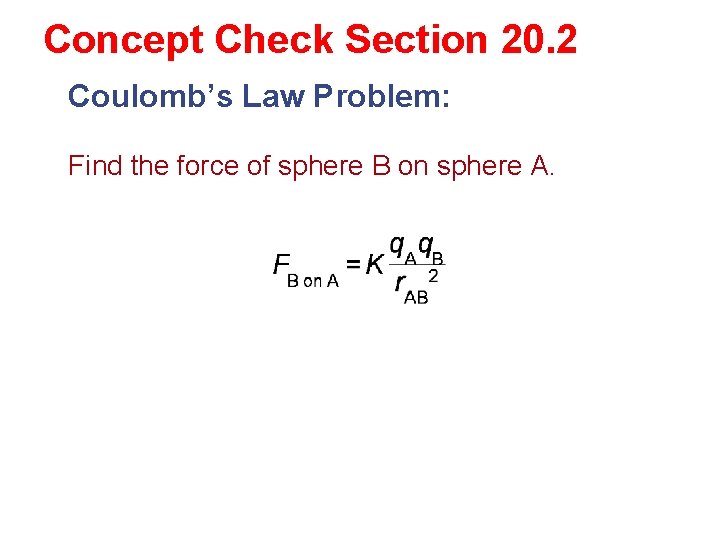 Concept Check Section 20. 2 Coulomb’s Law Problem: Find the force of sphere B