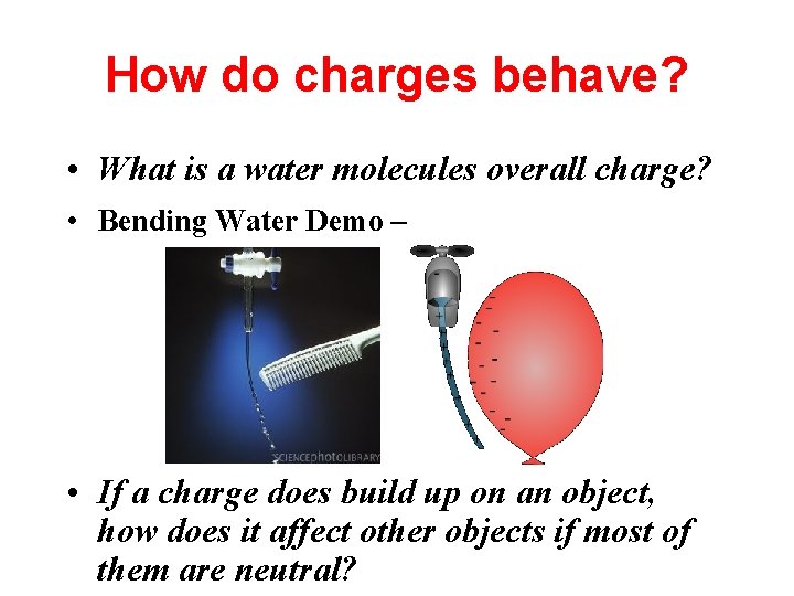 How do charges behave? • What is a water molecules overall charge? • Bending
