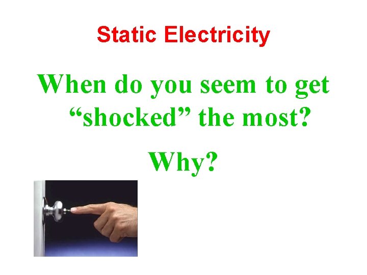 Static Electricity When do you seem to get “shocked” the most? Why? 