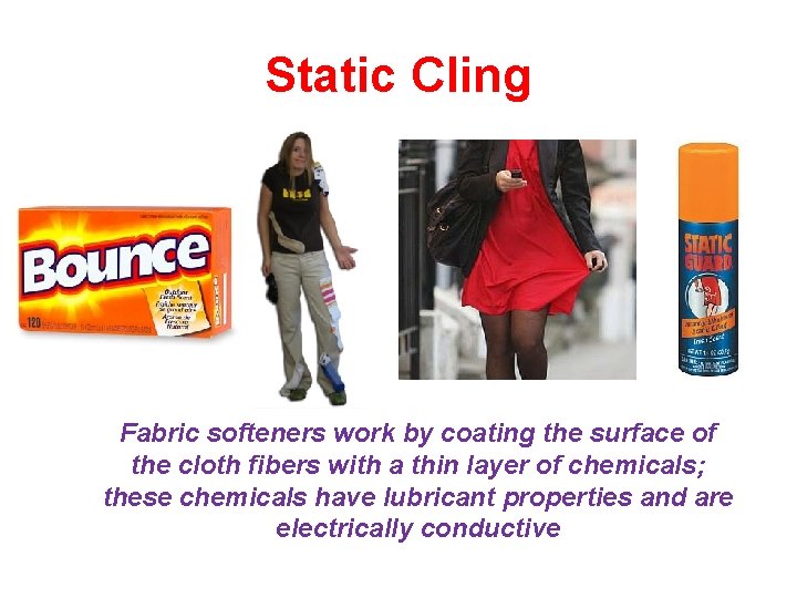Static Cling Fabric softeners work by coating the surface of the cloth fibers with