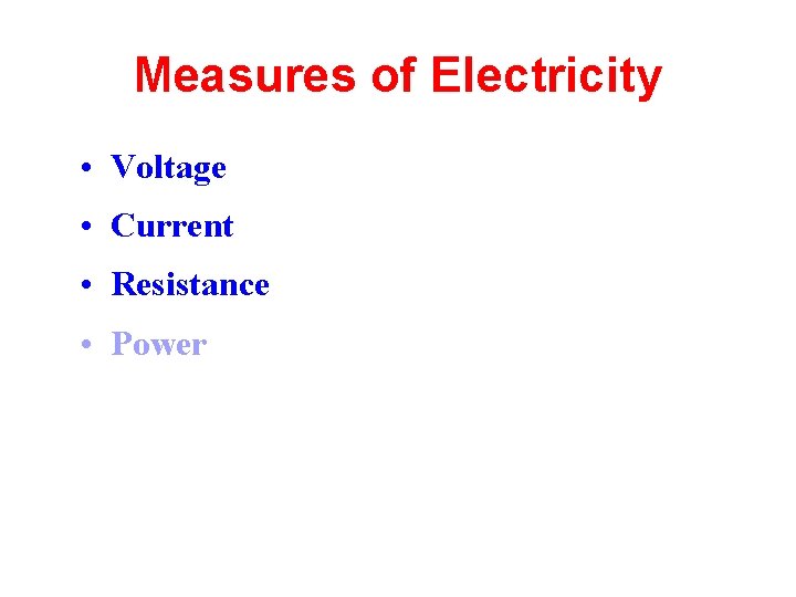 Measures of Electricity • Voltage • Current • Resistance • Power 
