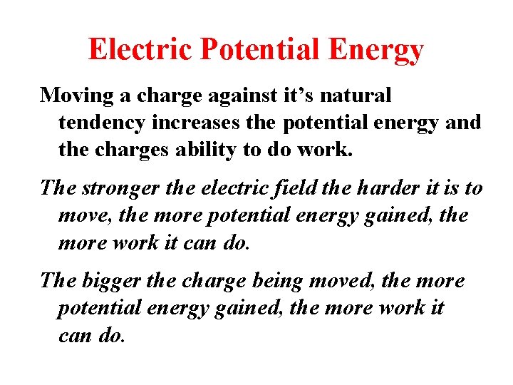 Electric Potential Energy Moving a charge against it’s natural tendency increases the potential energy