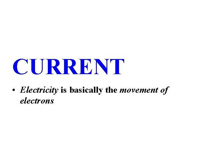 CURRENT • Electricity is basically the movement of electrons 