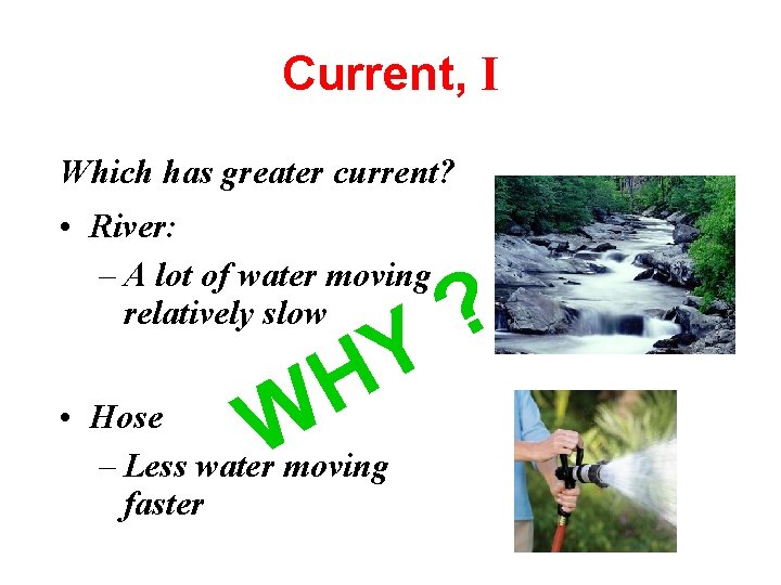 Current, I Which has greater current? • River: – A lot of water moving