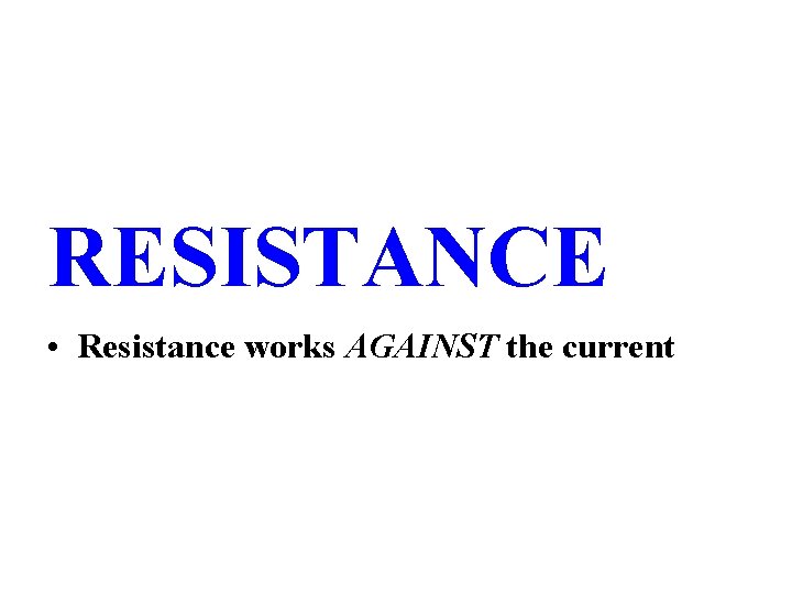 RESISTANCE • Resistance works AGAINST the current 