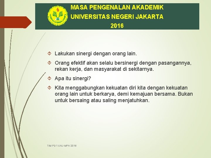 MASA PENGENALAN AKADEMIK UNIVERSITAS NEGERI JAKARTA 2016 Lakukan sinergi dengan orang lain. Orang efektif
