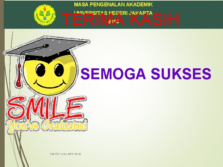 MASA PENGENALAN AKADEMIK UNIVERSITAS NEGERI JAKARTA TERIMA KASIH 2016 SEMOGA SUKSES TIM PD 1