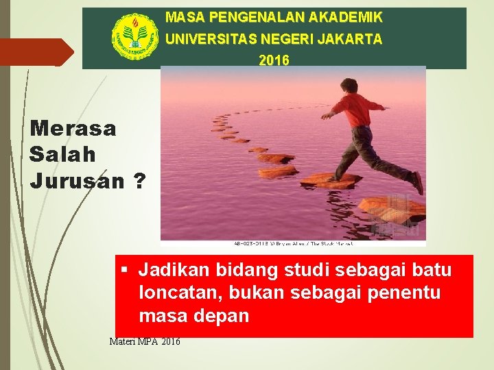 MASA PENGENALAN AKADEMIK UNIVERSITAS NEGERI JAKARTA 2016 Merasa Salah Jurusan ? § Jadikan bidang