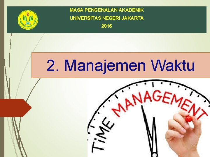 MASA PENGENALAN AKADEMIK UNIVERSITAS NEGERI JAKARTA 2016 2. Manajemen Waktu 