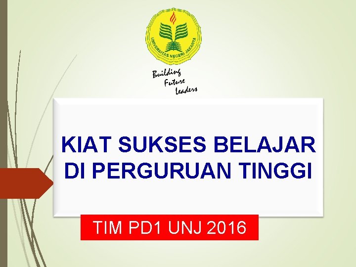 KIAT SUKSES BELAJAR DI PERGURUAN TINGGI TIM PD 1 UNJ 2016 