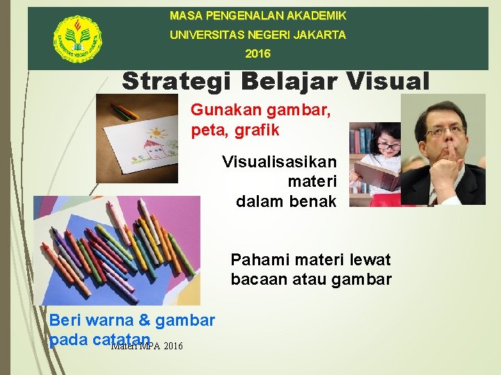 MASA PENGENALAN AKADEMIK UNIVERSITAS NEGERI JAKARTA 2016 Strategi Belajar Visual Gunakan gambar, peta, grafik