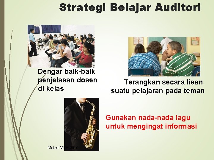 Strategi Belajar Auditori Dengar baik-baik penjelasan dosen di kelas Terangkan secara lisan suatu pelajaran