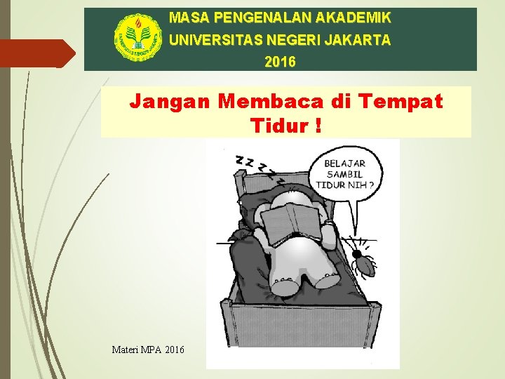 MASA PENGENALAN AKADEMIK UNIVERSITAS NEGERI JAKARTA 2016 Jangan Membaca di Tempat Tidur ! Materi