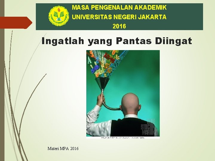 MASA PENGENALAN AKADEMIK UNIVERSITAS NEGERI JAKARTA 2016 Ingatlah yang Pantas Diingat Materi MPA 2016