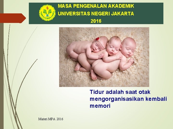 MASA PENGENALAN AKADEMIK UNIVERSITAS NEGERI JAKARTA 2016 Tidur adalah saat otak mengorganisasikan kembali memori