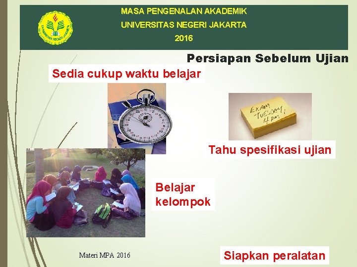 MASA PENGENALAN AKADEMIK UNIVERSITAS NEGERI JAKARTA 2016 Persiapan Sebelum Ujian Sedia cukup waktu belajar